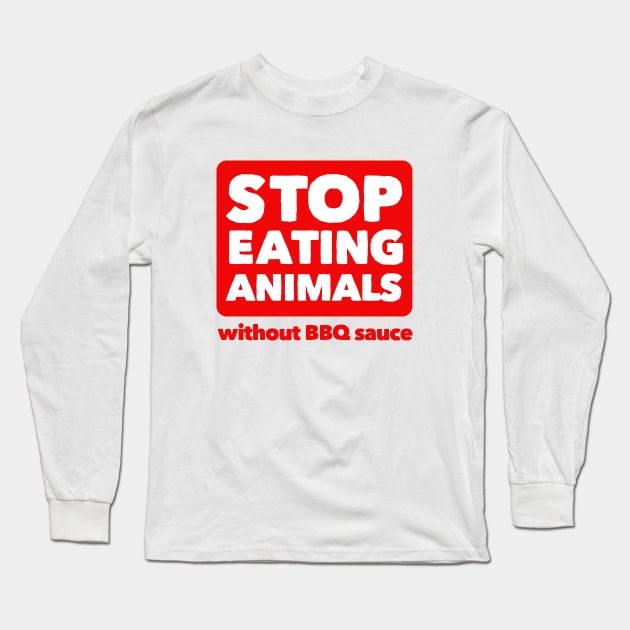 Stop Eating Animals Without BBQ Sauce Long Sleeve T-Shirt by dumbshirts